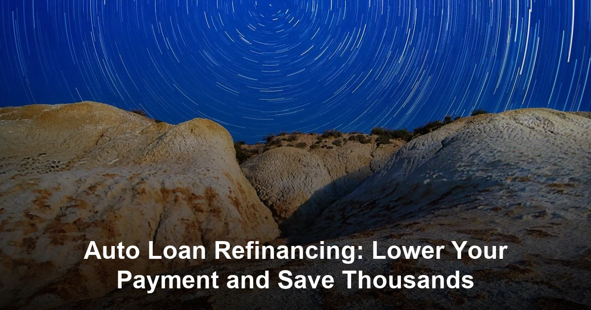 Auto Loan Refinancing: Lower Your Payment and Save Thousands